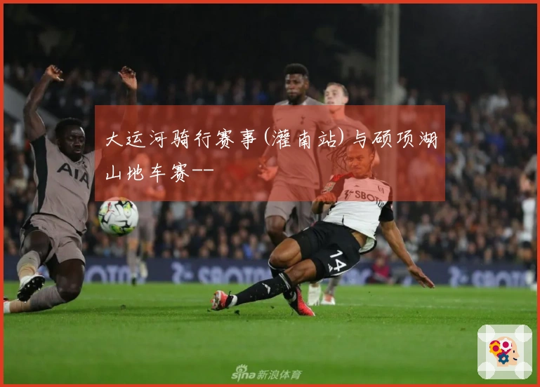 大运河骑行赛事(灌南站)与硕项湖山地车赛--