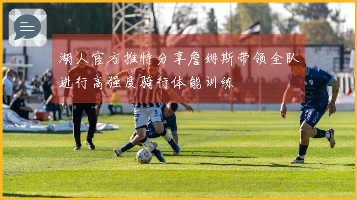 湖人官方推特分享詹姆斯带领全队进行高强度骑行体能训练