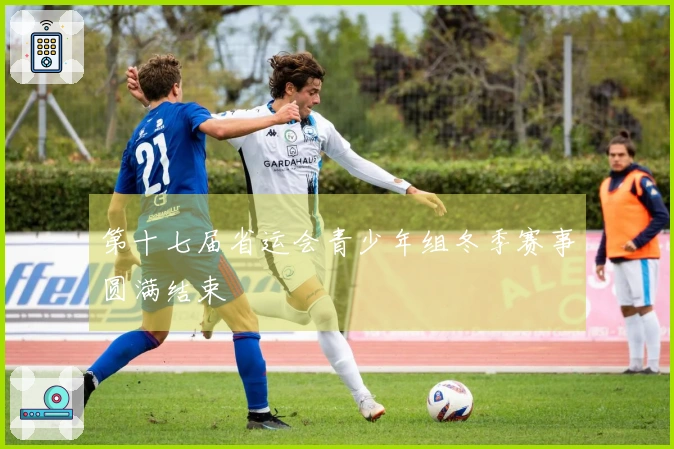 第十七届省运会青少年组冬季赛事圆满结束