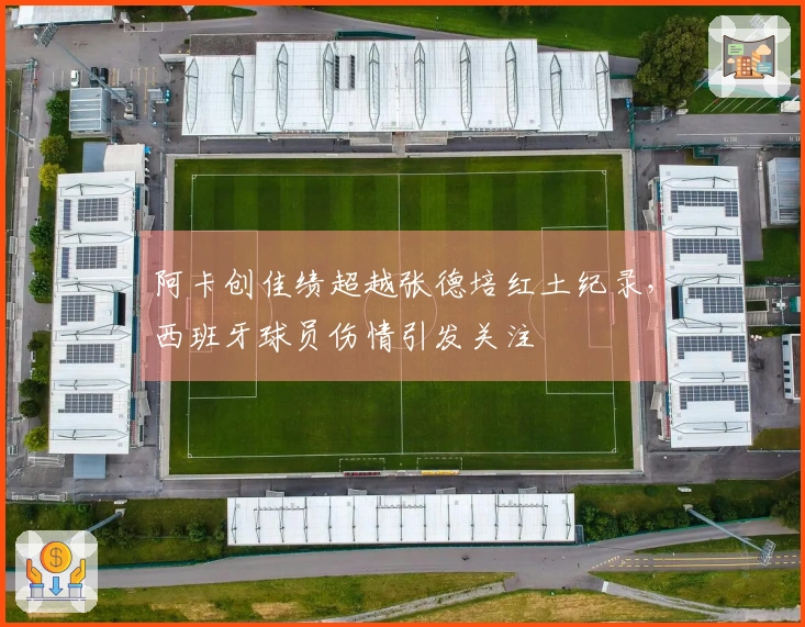 阿卡创佳绩超越张德培红土纪录，西班牙球员伤情引发关注